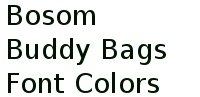 Bosom Buddy Bags Font Colors