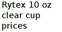 Rytex 10 Oz Clear Cup Prices