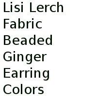 Lisi Lerch Fabric Beaded Ginger Earring Colors