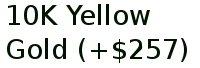 10k Yellow Gold (+$257)