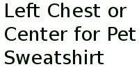 Left Chest Or Center For Pet Sweatshirt