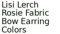 Lisi Lerch Rosie Fabric Bow Earring Colors