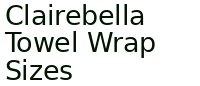 Clairebella Towel Wrap Sizes