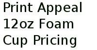 Print Appeal 12oz Foam Cup Pricing