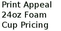 Print Appeal 24oz Foam Cup Pricing