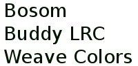 Bosom Buddy Lrc Weave Colors