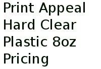 Print Appeal Hard Clear Plastic 8oz Pricing