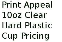 Print Appeal 10oz Clear Hard Plastic Cup Pricing