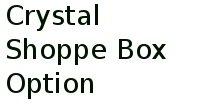 Crystal Shoppe Box Option