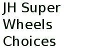 Jh Super Wheels Choices 